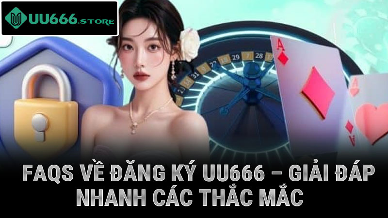 FAQs về đăng ký UU666 – Giải đáp nhanh các thắc mắc