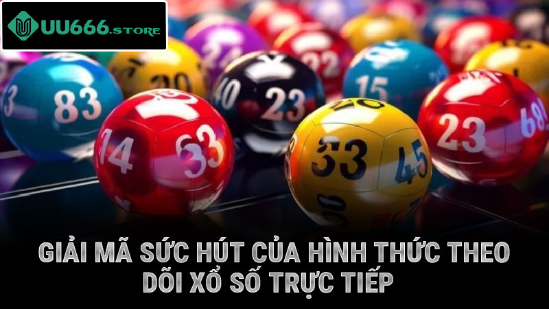 Giải mã sức hút của hình thức theo dõi xổ số trực tiếp