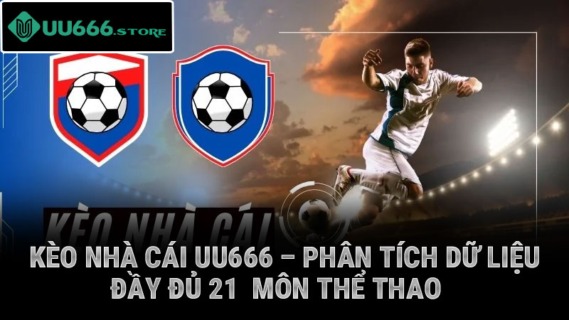 Kèo Nhà Cái UU666 – Phân Tích Dữ Liệu đầy đủ 21 Môn Thể Thao