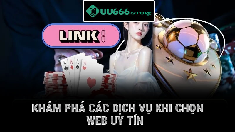 Khám phá các dịch vụ khi chọn web uy tín
