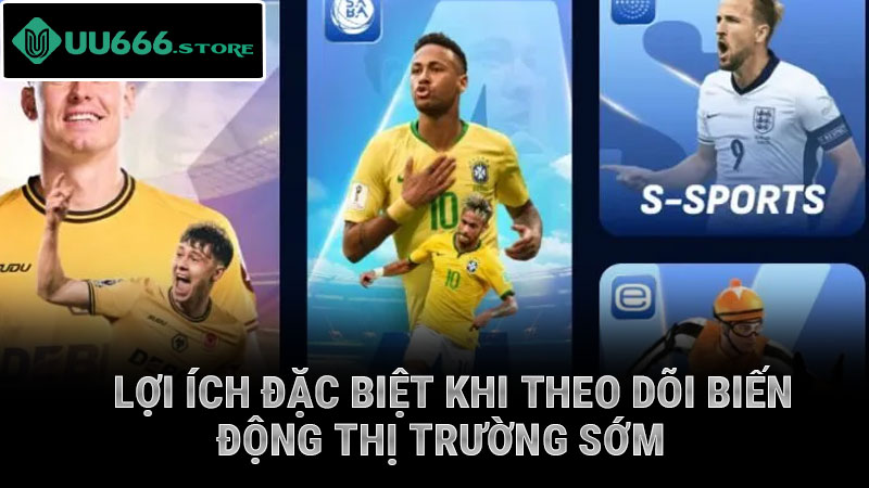 Lợi ích đặc biệt khi theo dõi biến động thị trường sớm