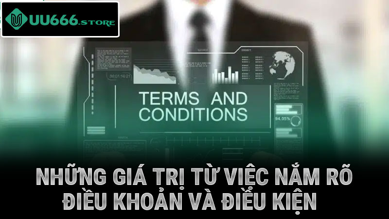 Những giá trị từ việc nắm rõ điều khoản và điều kiện