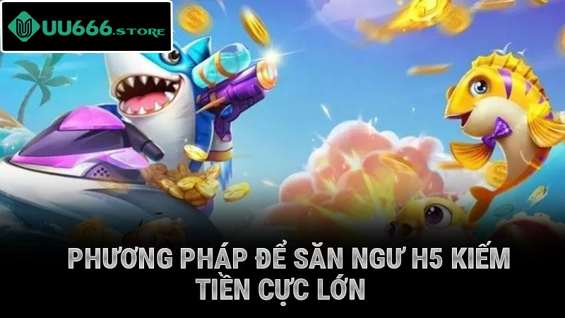 Cách thức để vận hành 1 màn đi săn ngư H5