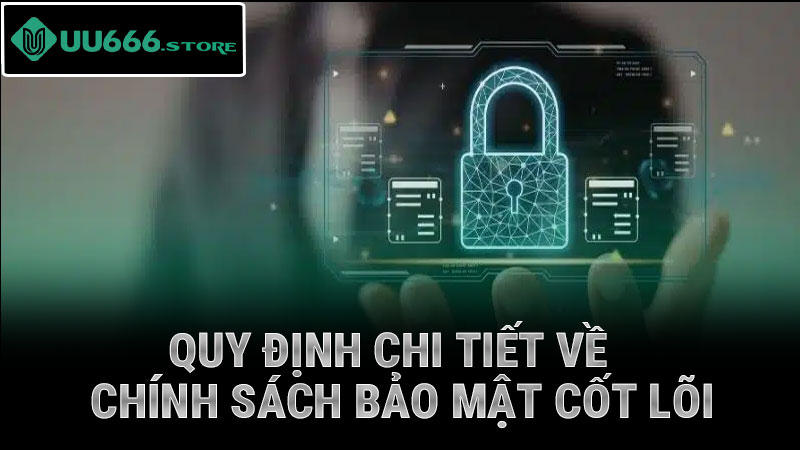 Quy định chi tiết về chính sách bảo mật cốt lõi