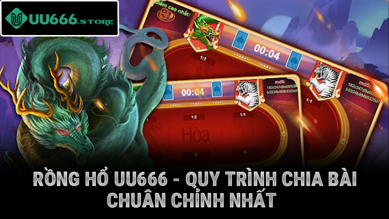 Rồng hổ uu666 - quy trình chia bài chuân chỉnh nhất
