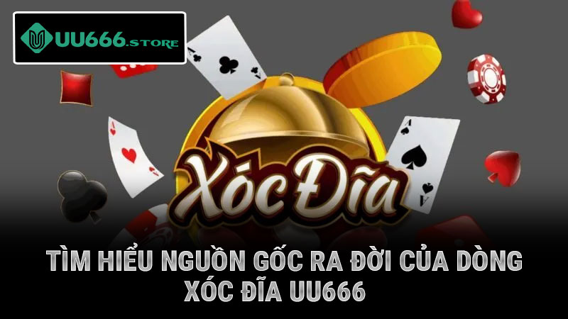Tìm hiểu nguồn gốc ra đời của dòng xóc đĩa UU666