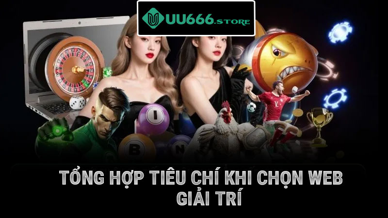 Tổng hợp tiêu chí khi chọn web giải trí