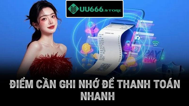 Điểm cần ghi nhớ để thanh toán nhanh