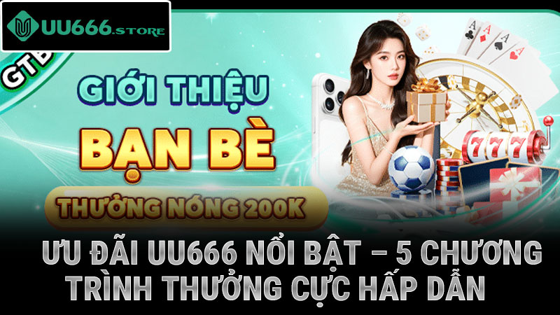 Ưu đãi UU666 nổi bật – 5 chương trình thưởng cực hấp dẫn