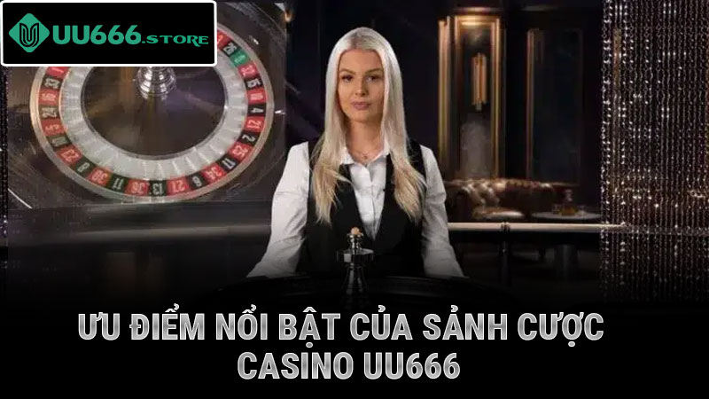 Ưu điểm nổi bật của sảnh cược casino UU666