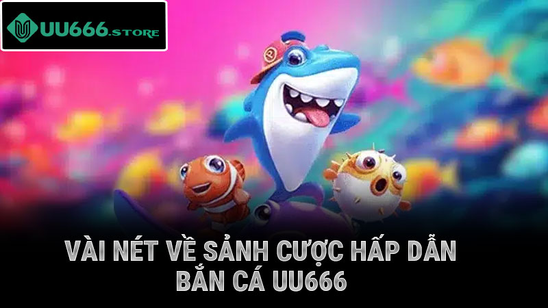 Vài nét về sảnh cược hấp dẫn bắn cá UU88
